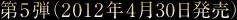 第5弾(2012年4月30日発売)