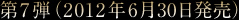 第7弾(2012年6月30日発売)